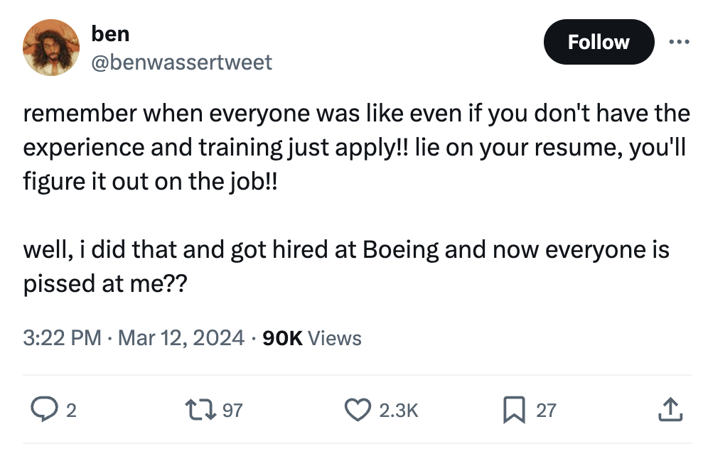 screenshot - ben ... remember when everyone was even if you don't have the experience and training just apply!! lie on your resume, you'll figure it out on the job!! well, i did that and got hired at Boeing and now everyone is pissed at me?? 90K Views 2 1